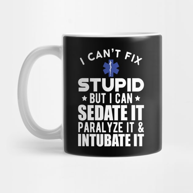 Paramedic - I can't fix stupid but I can sedate it paralyze it & intubate it w by KC Happy Shop